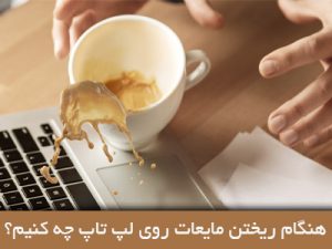 هنگام ریختن مایعات روی لپ تاپ چه کنیم؟